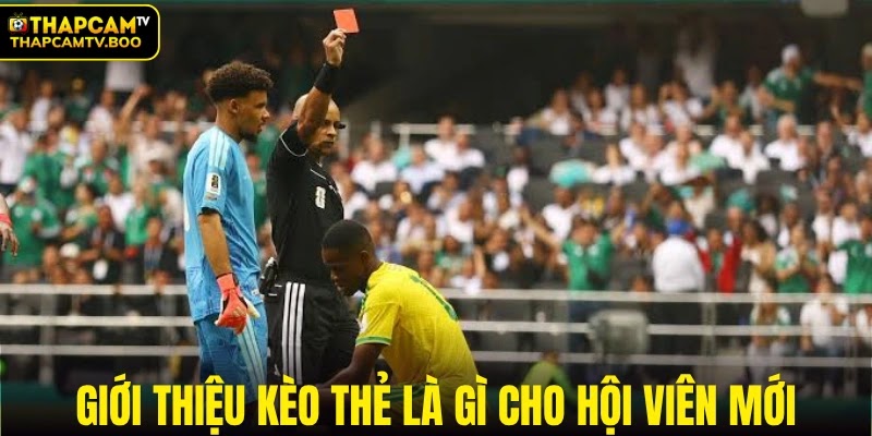 Giới thiệu kèo thẻ là gì cho hội viên mới