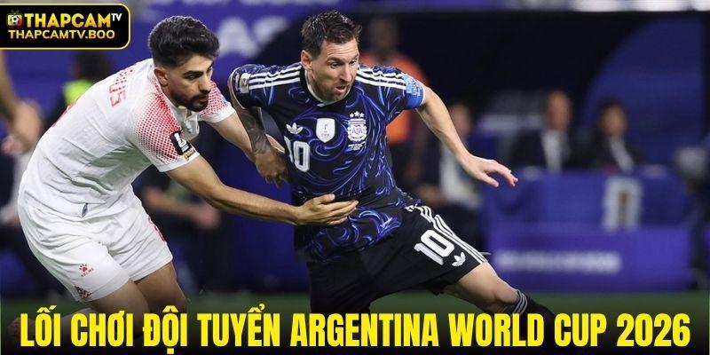 Khái quát lối chơi đội tuyển Argentina World Cup 2026