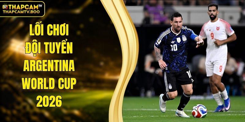 Lối chơi đội tuyển Argentina World Cup 2026