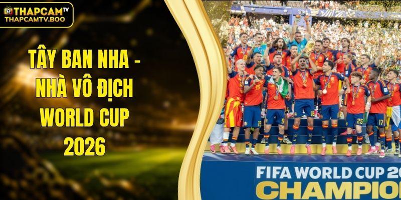 Tây Ban Nha - Nhà vô địch World Cup 2026
