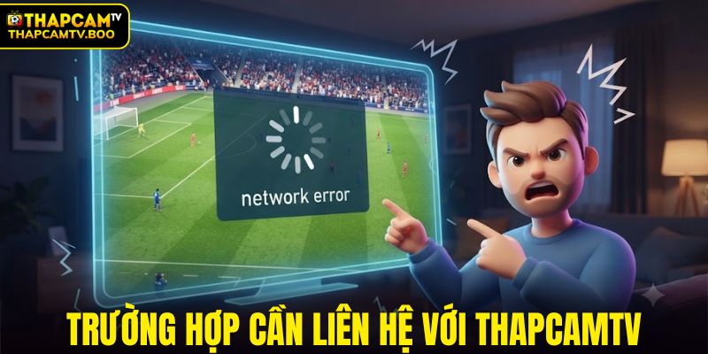 Trường hợp cần liên hệ với THAPCAMTV